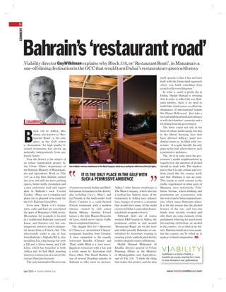 16
COMMENT




      Bahrain’s ‘restaurant road’
          Viability director Guy Wilkinson explains why Block 338, or ‘Restaurant Road’, in Manama is a
          one-off dining destination in the GCC that would turn Dubai’s restaurateurs green with envy
                                                                                                                                                                    itself, special, is that it has not been
                                                                                                                                                                    built with the Disneyland approach
                                                                                                                                                                    where you build something from
                                                                                                                                                                    scratch with everything new.”
                                                                                                                                                                       In what is surely a gentle dig at
                                                                                                                                                                    Dubai, Sheikh Hamad is stressing
                                                                                                                                                                    that in order to reﬂect the true Bah-
                                                                                                                                                                    raini identity, there is no need to
                                                                                                                                                                    build fake wind towers to offset the
                                                                                                                                                                    dominance of international brands
                                                                                                                                                                    like Planet Hollywood. Just take a
                                                                                                                                                                    nice old neighbourhood and enhance
                                                                                                                                                                    it with the islanders’ creativity and a
            COLUMNIST
                                                                                                                                                                    bit of help from the government.
                                                                                                                                                                       The latter comes not only in the
                   lock 338 in Adliya, Ma-                                                                                                                          form of urban landscaping, but also


          B        nama, also known as ‘Res-
                   taurant Road’, is the only
                   place in the Gulf where
          a ‘destination’ for high quality li-
          censed restaurants has grown up
                                                                                                                                                                    in the liberal licensing laws that
                                                                                                                                                                    have allowed Adliya’s quiet resi-
                                                                                                                                                                    dential streets to be ﬁlled with ‘res-
                                                                                                                                                                    to-bars.’ It is quite literally the only
                                                                                                                                                                    place in the Gulf where there is such
          naturally, independently from any                                                                                                                         a permissive ambience.
          luxury hotels.                                                                                                                                               The 338 is in some sense the gov-
             Now the district is the subject of                                                                                                                     ernment’s model neighbourhood as
          an urban regeneration project by                                                                                                                          regards how the question of alcohol
          the Urban Affairs department of          One of Adliya’s famous steakhouses is The Meat Company, which has a rooftop bar with views of the city lights.   should be dealt with. The implica-
          the Bahrain Ministry of Municipali-                                                                                                                       tion is that it is safe, urbane and civi-
          ties and Agriculture. Work on ‘The                                                                                                                        lised, much like the country itself,
          338’, as it has been dubbed, started
                                                                  IT IS THE ONLY PLACE IN THE GULF WITH                                                             and that drinking is not an issue.
          last year and will see more parking                     SUCH A PERMISSIVE AMBIENCE                                                                        This stands in stark contrast to the
          spaces, better trafﬁc circulation and                                                                                                                     reality experienced in other parts of
          a new pedestrian road and square         of numerous trendy Italian and Med-                      Adliya’s other famous steakhouse is                     Manama, most notoriously, Exhi-
          akin to Bahrain’s own ‘Covent            iterranean restaurants in the district,                  The Meat Company, which also has                        bition Avenue, where drinking and
          Garden.’ Phase one is complete and       also including Cico’s, Mino’s and                        a rooftop bar. Indeed, many of the                      prostitution are synonymous with
          phase two is planned to be ready for     La Pergola at the multi-outlet Gulf                      restaurants in Adliya have adjunct                      the worst kind of intra-regional tour-
          the 2011 Bahrain Grand Prix.             Hotel. Camelot is a castle-themed                        bars, lounges or terraces, a situation                  ism, which many Bahrainis abhor.
             Even now, Block 338’s restau-         French restaurant with a modern                          that would have many of the outlet                      It is for this reason that the alcohol
          rants, cafés and bars are considered     interior, created by club owner                          owners in Dubai’s equivalent Jumei-                     licenses of the one- and two-star
          the apex of Manama’s F&B sector.         Karim Miknas. Another French                             rah district in agonies of envy.                        hotels were recently revoked and
          Mezzaluna, for example, is located       option is the Jolie Maison Brasserie                        Although there are of course                         why there are some elements of the
          in a traditional Bahraini courtyard      de Luxe, which serves classic Gallic                     western F&B brands in Adliya, the                       parliament lobbying for much more
          house, and features cosy but con-        fare in sequinned interiors.                             prominent outlets in and around                         far-reaching restrictions on alcohol
          temporary interiors and a continen-         The elegant Ken Lo’s Memories                         ‘Restaurant Road’ are for the most                      in the country. As so often in its his-
          tal menu from a French chef. The         of China is a ‘westernised Chinese’                      part either proudly Bahraini, or con-                   tory, Bahrain stands at a cross-roads,
          ultra-trendy outlet is one of four       restaurant franchise from London.                        tributions by westerners wanting to                     but the country can be relied on to
          from Bahrain’s Alghalia WLL, also        A close competitor is the equally                        creating a truly sophisticated district                 make a civilised compromise. HME
          including Zoe, a hip lounge bar with     renowned BamBu (Chinese and                              in their adopted country of Bahrain.
          a DJ and a bistro menu, and Café         Thai), while Mirai is a ‘new wave’                          Sheikh Hamad Mohamed Al
          Lilou, which has branches in both        Japanese restaurant with a bar and                       Khalifa, director general of Urban
          Adliya and Al Aali Mall, boasting        a costly menu by Australian chef                         Planning Affairs at the Ministry
          interiors reminiscent of a turn of the   Dave Allen. The Brazil Rodizio is                        of Municipalities and Agriculture,                       Guy Wilkinson is a director of Viability, a
                                                                                                                                                                     hospitality and property consulting ﬁrm in Dubai.
          century Parisian brasserie.              one of several Brazilian eateries in                     said of The 338: “I think the thing
                                                                                                                                                                     For more information, e-mail: guy@viability.ae
             The cool, minimalist Oliveto is one   Bahrain to offer meat on skewers.                        that makes this project, and the area


          April 2010 • Hotelier Middle East                                                                                                                                www.hoteliermiddleeast.com
 