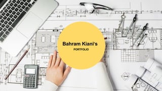 Bahram Kiani's
PORTFOLIO
 