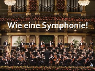 Wie eine Symphonie!
 