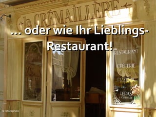 ... oder wie Ihr Lieblings-
             Restaurant!



© iStockphoto
 