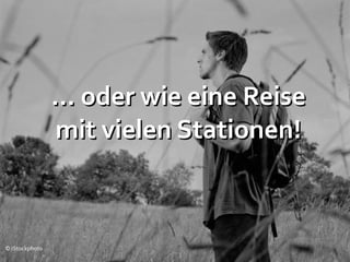 ... oder wie eine Reise
                 mit vielen Stationen!



© iStockphoto
 