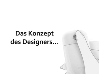 Das Konzept
des Designers...
 