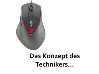 Das Konzept des
 Technikers...
 
