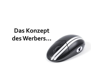 Das Konzept
des Werbers...
 