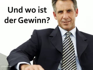 Und wo ist
   der Gewinn?




© iStockphoto
 