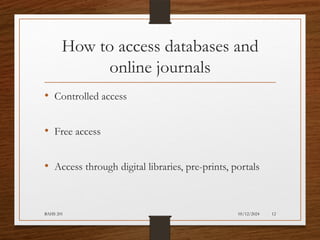 05/12/2024
BAHS 201 12
How to access databases and
online journals
• Controlled access
• Free access
• Access through digital libraries, pre-prints, portals
 