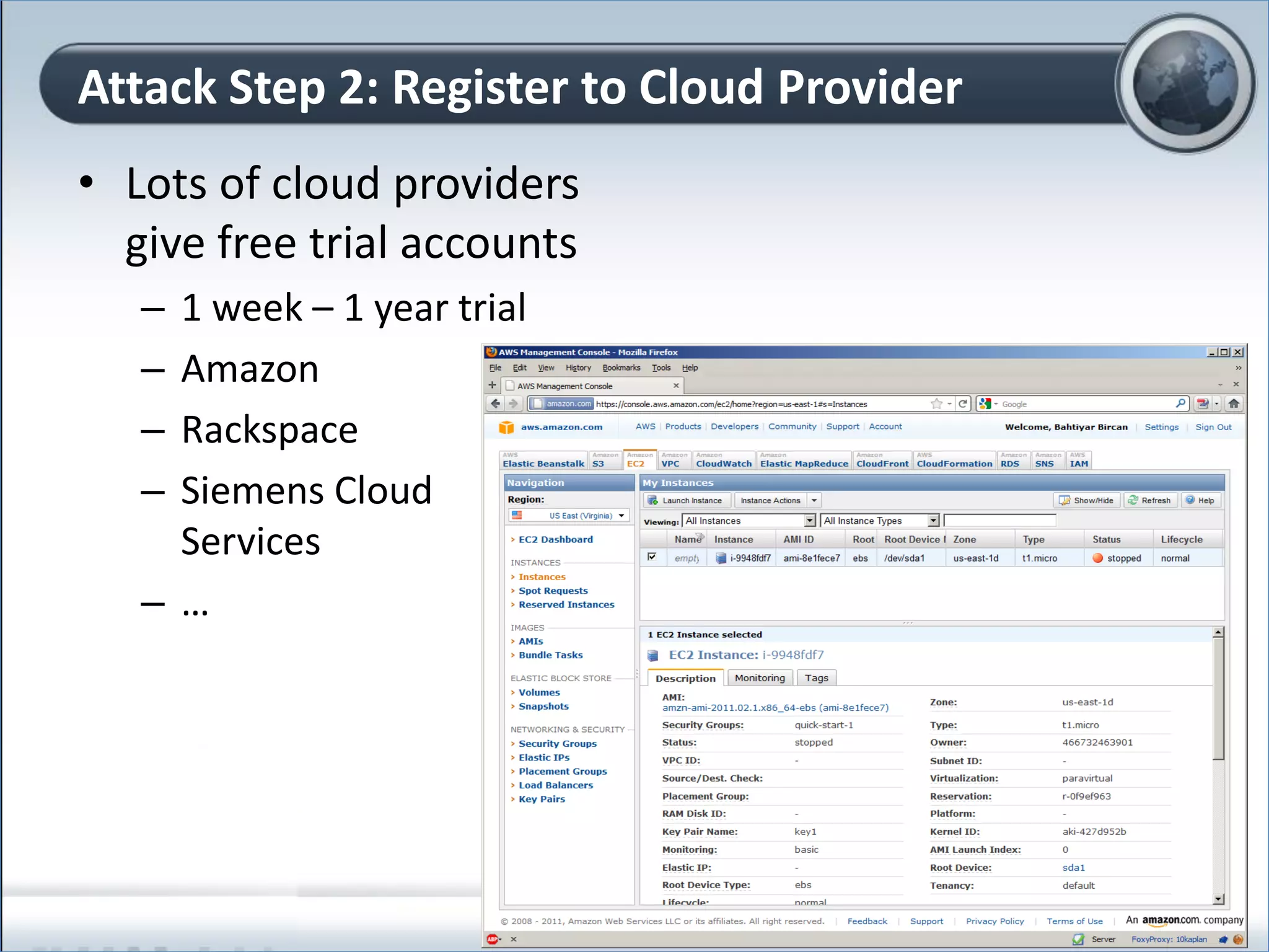 • Lots of cloud providers
give free trial accounts
– 1 week – 1 year trial
– Amazon
– Rackspace
– Siemens Cloud
Services
– …
Attack Step 2: Register to Cloud Provider
29
 
