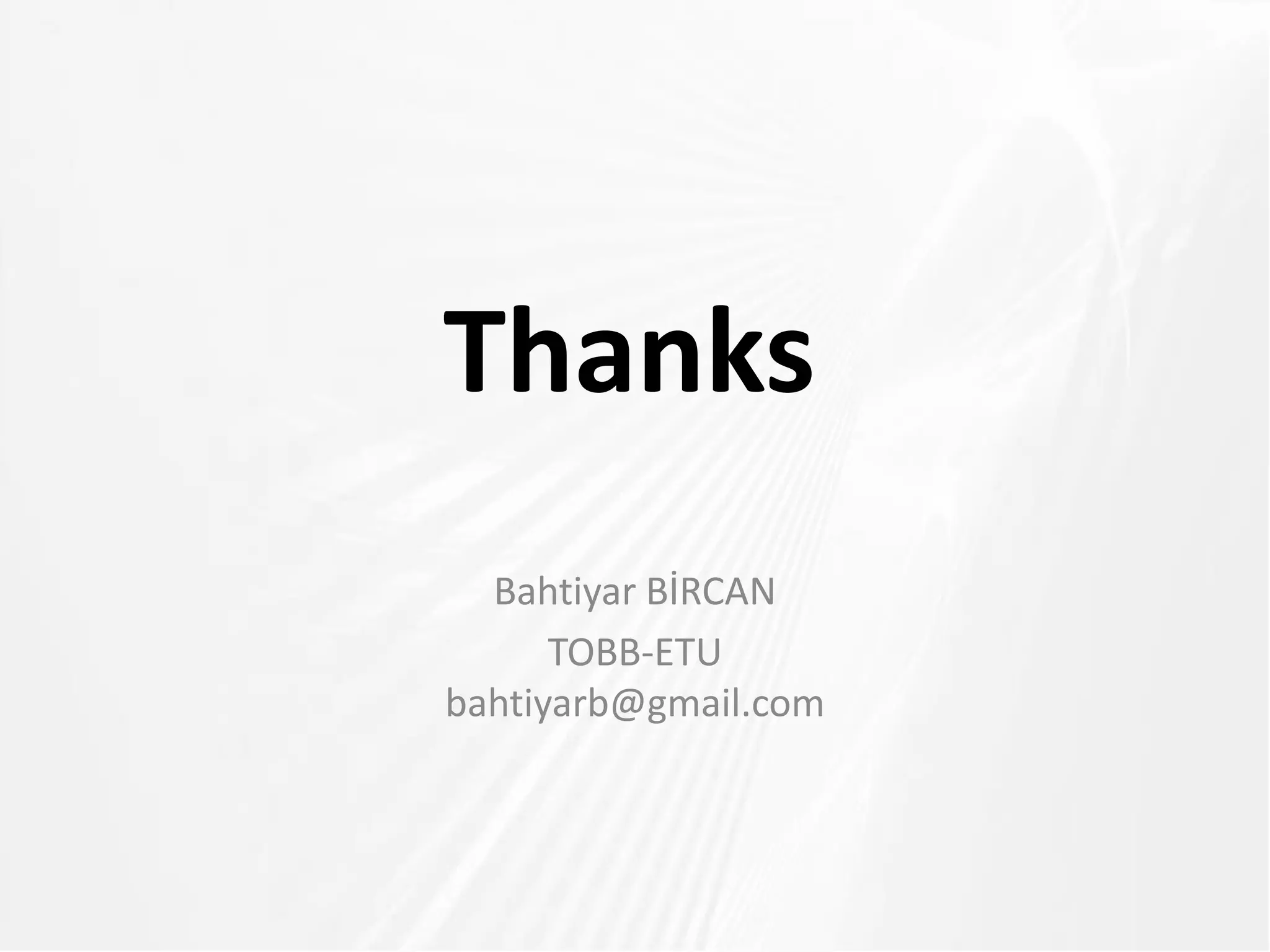 Thanks
Bahtiyar BİRCAN
TOBB-ETU
bahtiyarb@gmail.com
 
