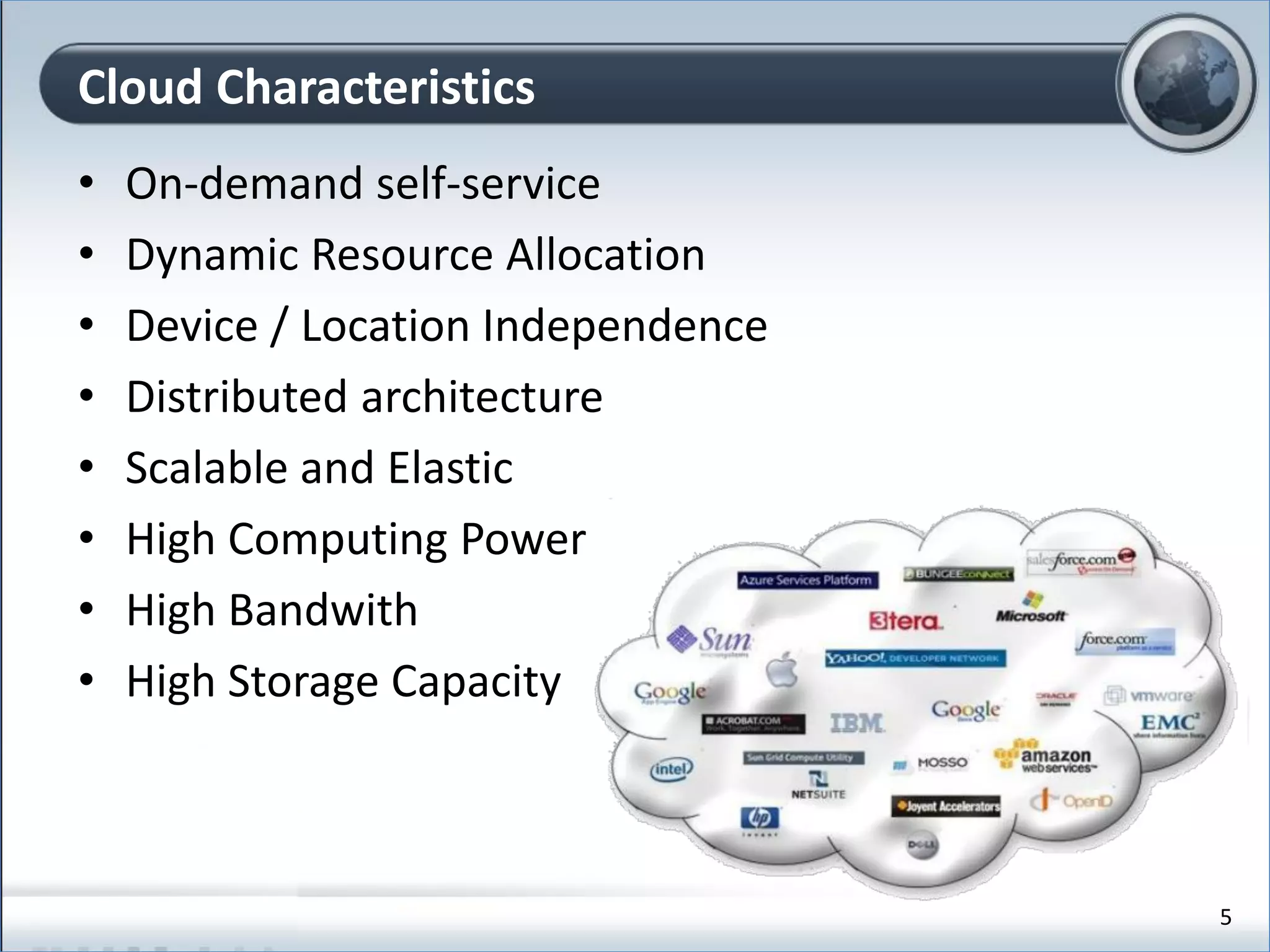 • On-demand self-service
• Dynamic Resource Allocation
• Device / Location Independence
• Distributed architecture
• Scalable and Elastic
• High Computing Power
• High Bandwith
• High Storage Capacity
Cloud Characteristics
5
 