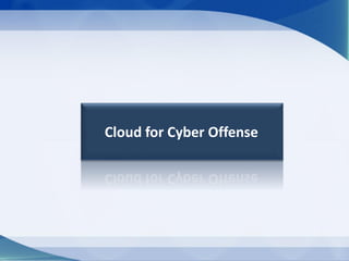 Cloud for Cyber Offense
 