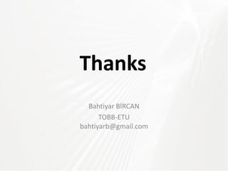 Thanks
Bahtiyar BİRCAN
TOBB-ETU
bahtiyarb@gmail.com
 