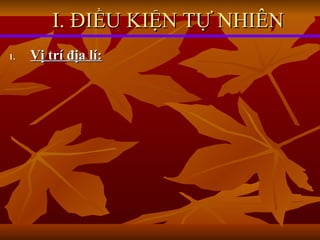 I. ĐIỀU KIỆN TỰ NHIÊN Vị trí địa lí: 