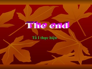 The end Tổ I thực hiện 