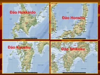 Đảo Hokkaido   Đảo Honshu   Đảo Kyushu   Đảo Shikoku   