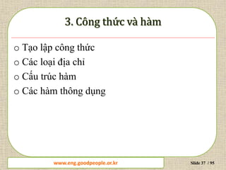 www.daytinhoc.net Trung tâm Tin học Thực hành VT Slide 37 / 95
o Tạo lập công thức
o Các loại địa chỉ
o Cấu trúc hàm
o Các hàm thông dụng
www.eng.goodpeople.or.kr
 