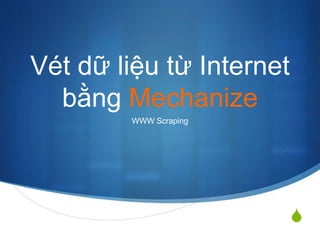 S 
Vét dữ liệu từ Internet 
bằng Mechanize 
WWW Scraping 
 