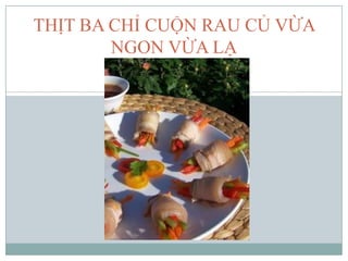 THỊT BA CHỈ CUỘN RAU CỦ VỪA
        NGON VỪA LẠ
 