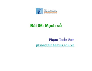 Bài 06: Mạch số
Phạm Tuấn Sơn
ptson@fit.hcmus.edu.vn
 