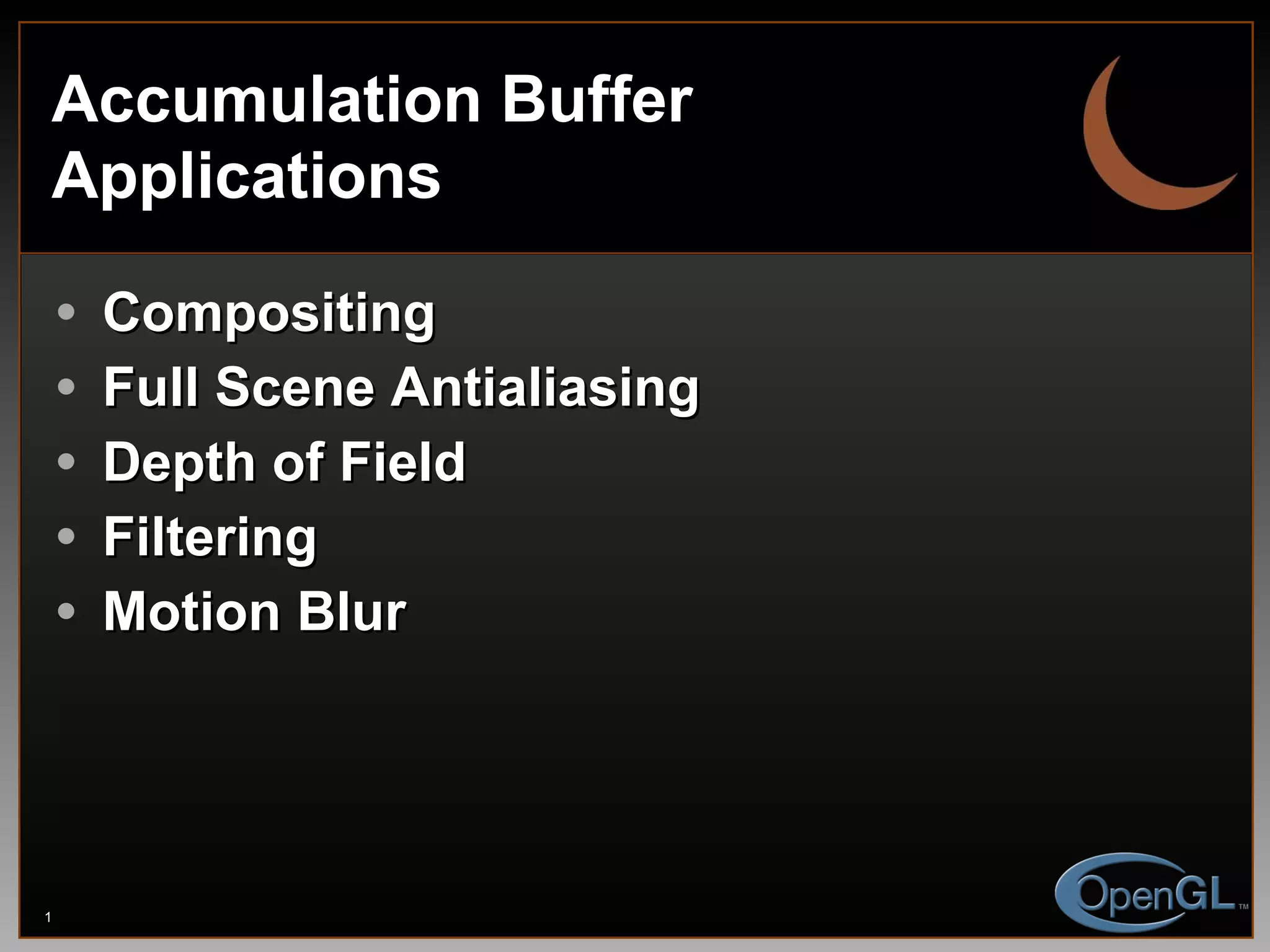 Accumulation Buffer Applications Compositing Full Scene Antialiasing Depth of Field Filtering Motion Blur 