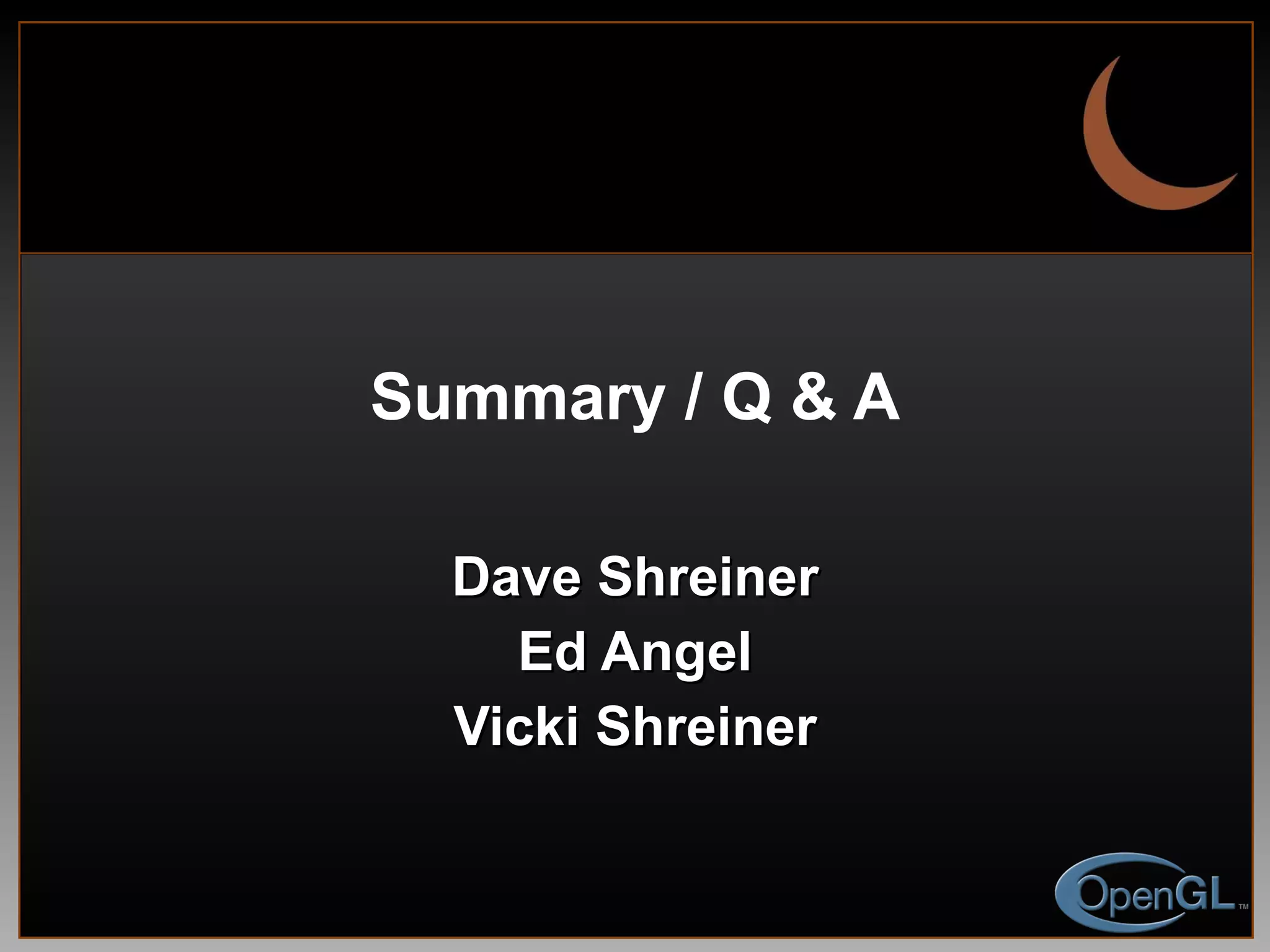 Summary / Q & A Dave Shreiner Ed Angel Vicki Shreiner 