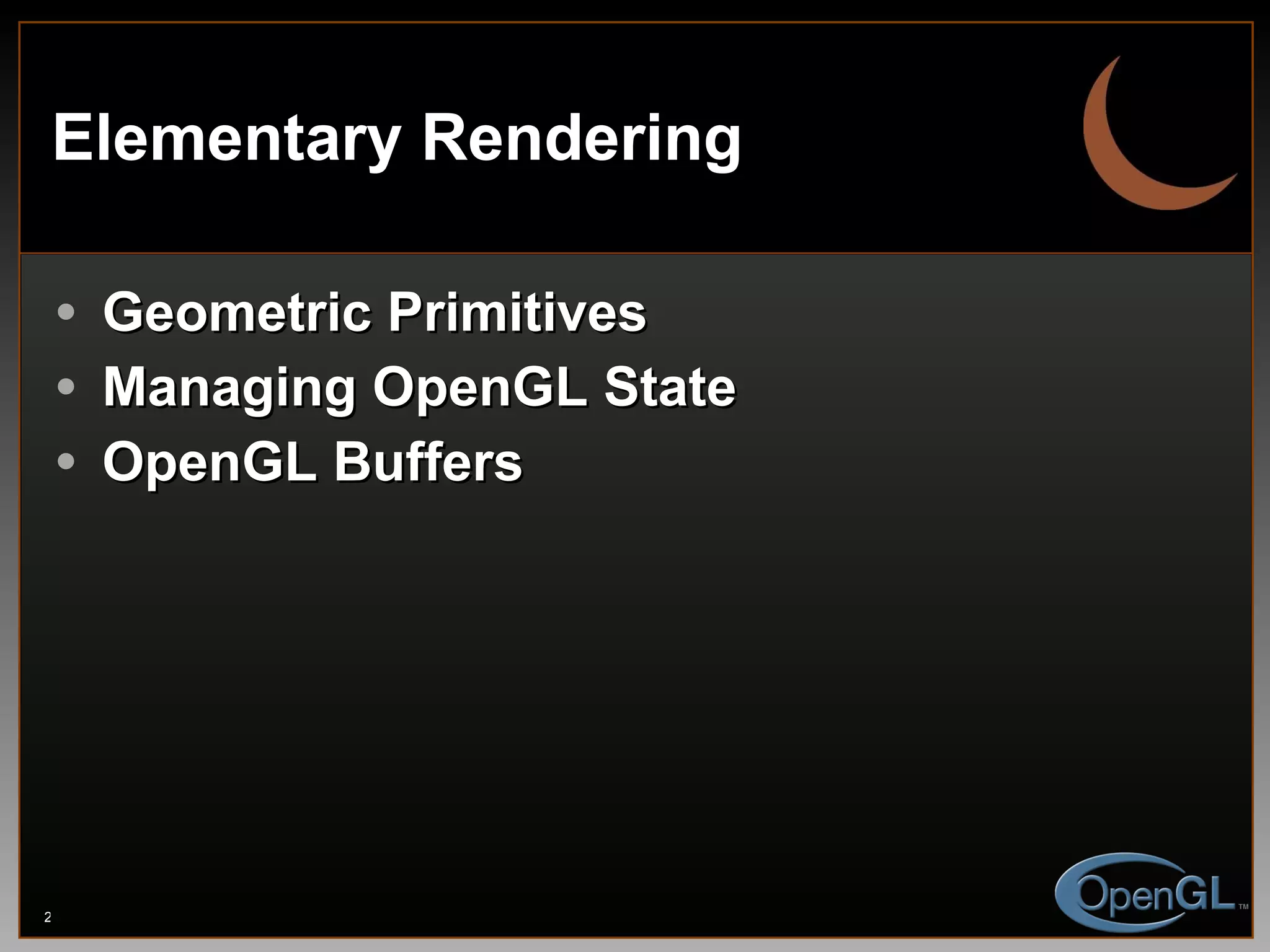 Elementary Rendering Geometric Primitives Managing OpenGL State OpenGL Buffers 