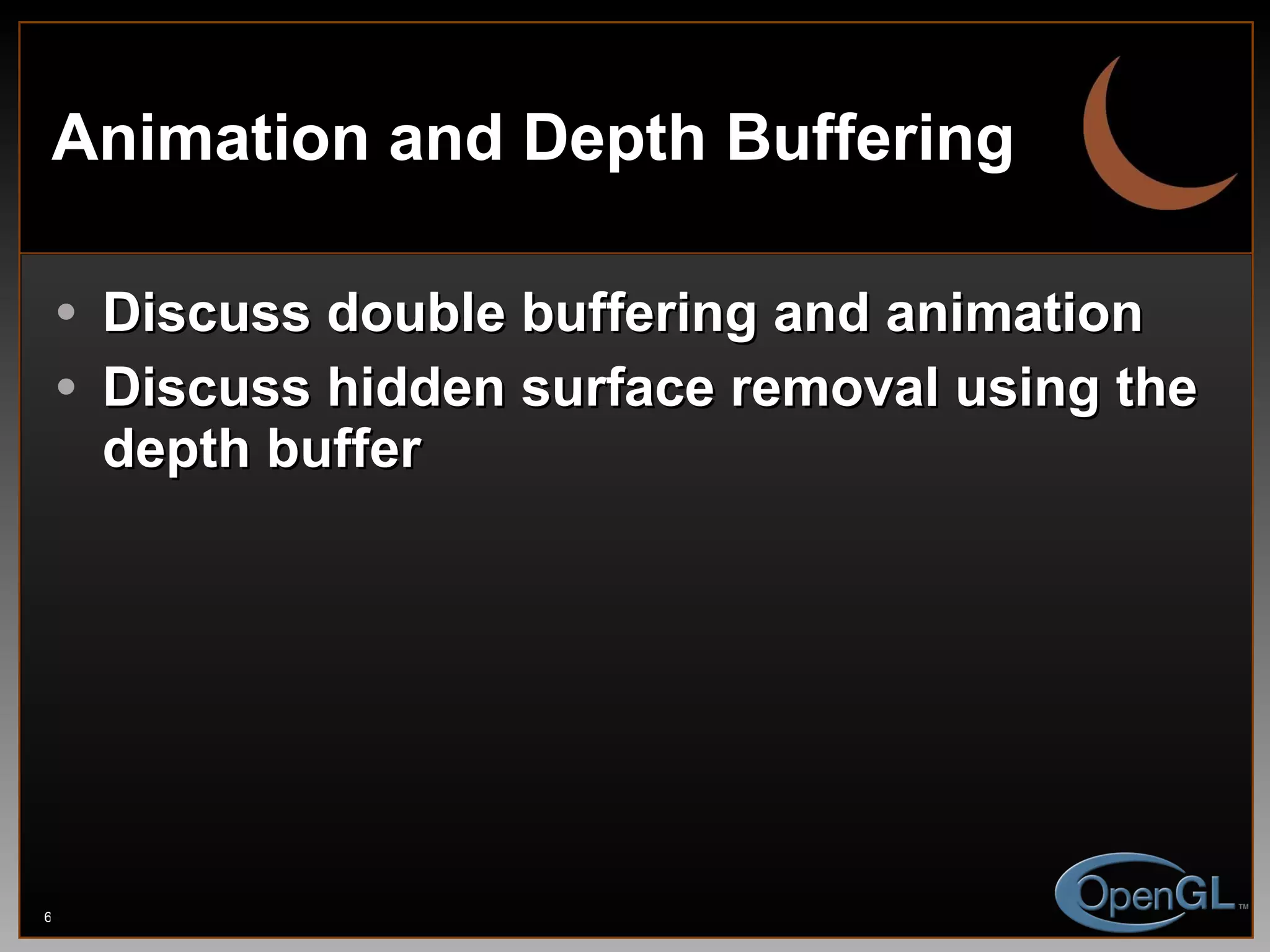 Animation and Depth Buffering Discuss double buffering and animation  Discuss hidden surface removal using the depth buffer 