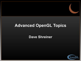 Advanced OpenGL Topics Dave Shreiner 