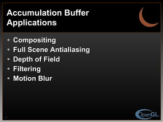 Accumulation Buffer Applications Compositing Full Scene Antialiasing Depth of Field Filtering Motion Blur 