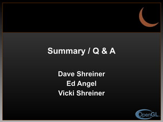 Summary / Q & A Dave Shreiner Ed Angel Vicki Shreiner 