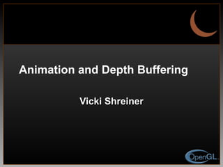 Animation and Depth Buffering Vicki Shreiner 