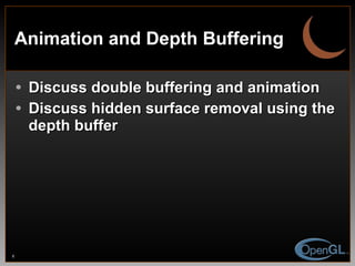 Animation and Depth Buffering Discuss double buffering and animation  Discuss hidden surface removal using the depth buffer 