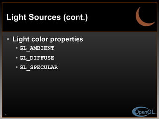 Light Sources (cont.) Light color properties GL_AMBIENT   GL_DIFFUSE GL_SPECULAR 