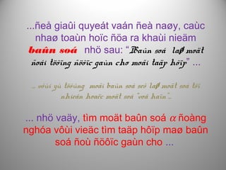 ...ñeå giaûi quyeát vaán ñeà naøy, caùc
nhaø toaùn hoïc ñöa ra khaùi nieäm
baûn soá nhö sau: “Baûn soá laø moät
ñoái töôïng ñöôïc gaùn cho moãi taäp hôïp” ...
... vôùi yù töôûng moãi baûn soá seõ laø moät soá töï
nhieân hoaëc moät soá “voâ haïn”...
... nhö vaäy, tìm moät baûn soá α ñoàng
nghóa vôùi vieäc tìm taäp hôïp maø baûn
soá ñoù ñöôïc gaùn cho ...
 
