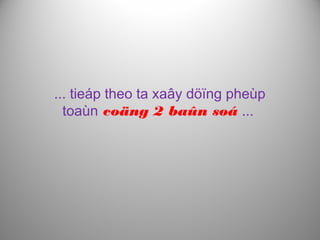 ... tieáp theo ta xaây döïng pheùp
toaùn coäng 2 baûn soá ...
 