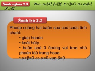 Ñònh lyù 2.2
Pheùp coäng hai baûn soá coù caùc tính
chaát:
• giao hoaùn
• keát hôïp
• baûn soá 0 ñoùng vai troø nhö
phaàn töû trung hoaø
• α+β=0 ⇔ α=0 vaø β=0
Ñònh nghóa Neáu α=|X|, β=|Y|, X∩Y=∅ thì α+β=|
X∪Y|.
Ñònh nghóa 2.3
 