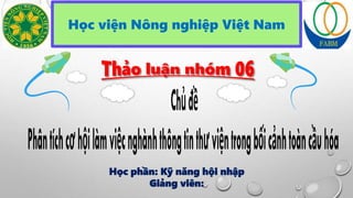 Học viện Nông nghiệp Việt Nam
Học phần: Kỹ năng hội nhập
Giảng viên:
 