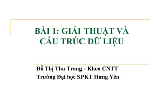 BÀI 1: GIẢI THUẬT VÀ
CẤU TRÚC DỮ LIỆU
Đỗ Thị Thu Trang - Khoa CNTT
Trường Đại học SPKT Hưng Yên
 