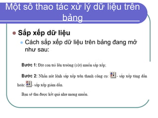 Một số thao tác xử lý dữ liệu trên
bảng
 Sắp xếp dữ liệu
 Cách sắp xếp dữ liệu trên bảng đang mở
như sau:
 