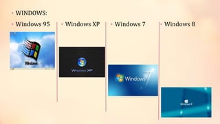 • WINDOWS: 
• Windows 95 • Windows XP • Windows 7 • Windows 8 
 