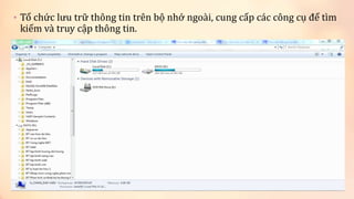 • Tổ chức lưu trữ thông tin trên bộ nhớ ngoài, cung cấp các công cụ để tìm 
kiếm và truy cập thông tin. 
 
