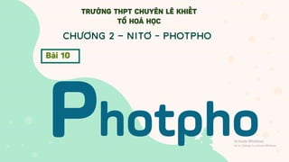 hotpho
TRƯỜNG THPT CHUYÊN LÊ KHIẾT
TỔ HOÁ HỌC
Chương 2 – Nitơ - Photpho
Bài 10
 