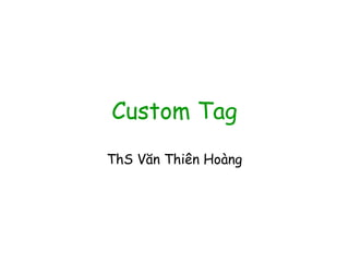Custom Tag
ThS Văn Thiên Hoàng
 