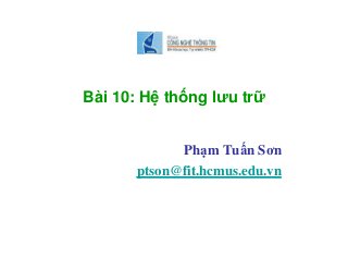 Bài 10: Hệ thống lưu trữ
Phạm Tuấn Sơn
ptson@fit.hcmus.edu.vn
 