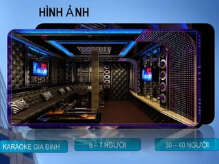HÌNH NHẢ
KARAOKE GIA ĐÌNH 6 – 7 NG IƯỜ 30 – 40 NG IƯỜ
 