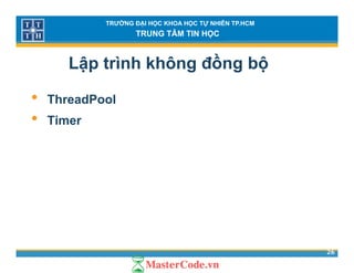 TRƯỜNG ĐẠI HỌC KHOA HỌC TỰ NHIÊN TP.HCM
TRUNG TÂM TIN HỌC
Lập trình không đồng bộ
• ThreadPool
• Timer• Timer
26
 