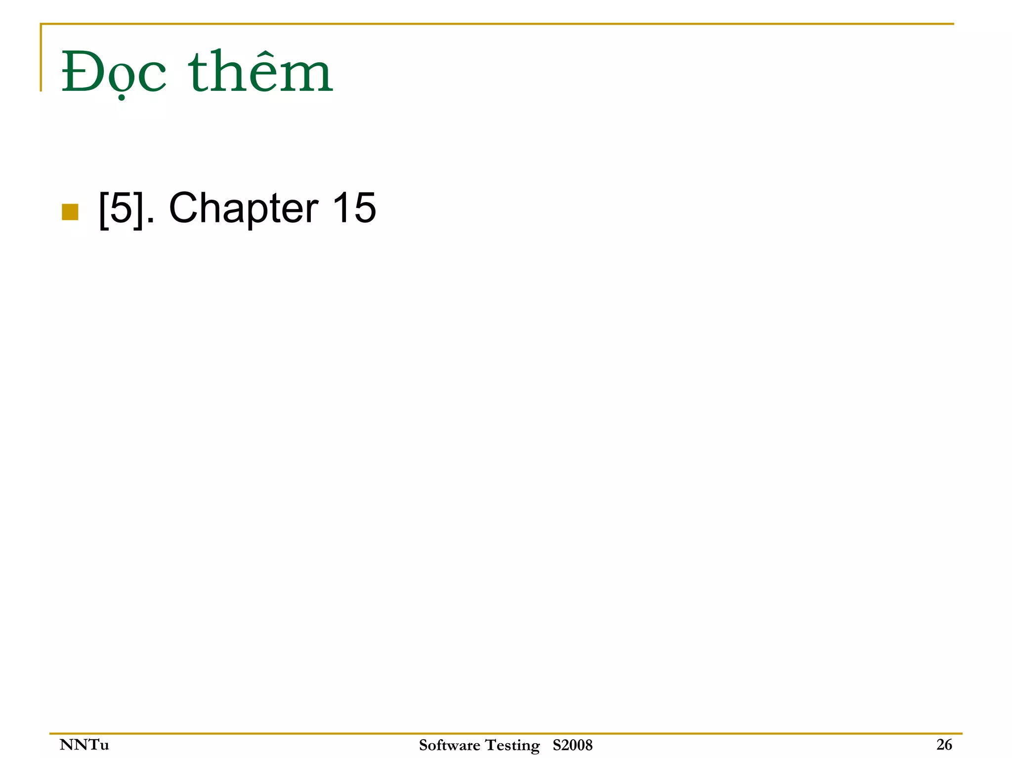 Đọc thêm

   [5]. Chapter 15




NNTu                 Software Testing S2008   26
 