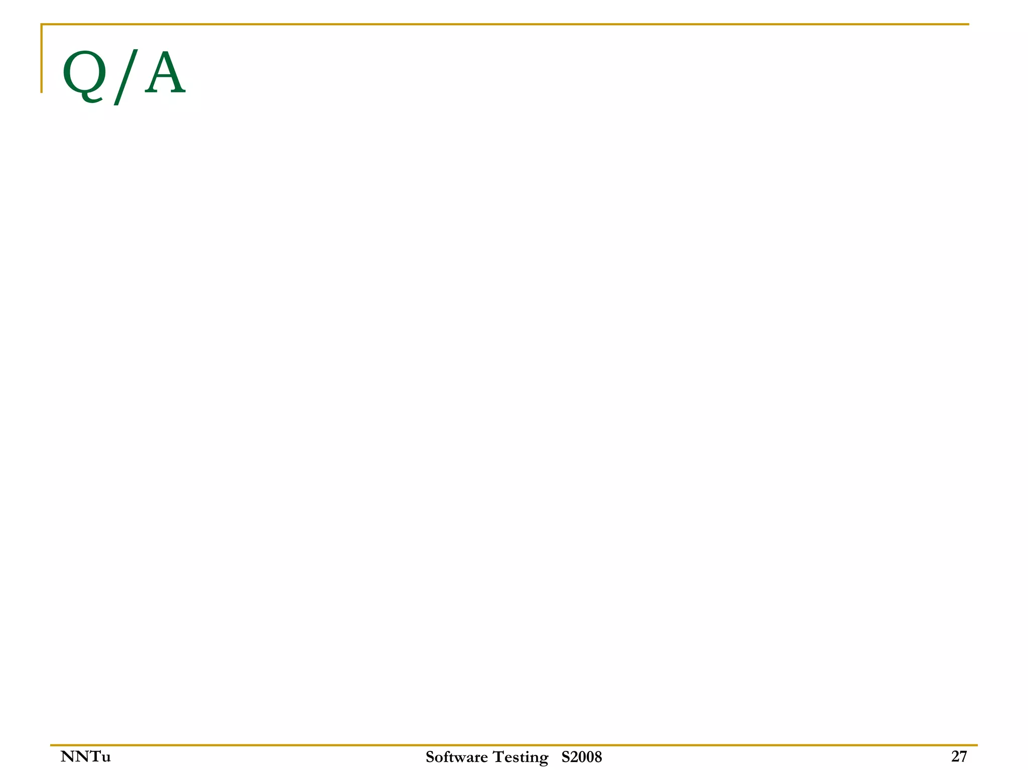 Q/A




NNTu   Software Testing S2008   27
 