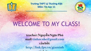 Tin học 11 - Chương 4 - Bài 11:Kiểu mảng3/19/2018
WELCOME TO MY CLASS!
Trường THPT Lý Thường Kiệt
Môn: Tin học 11
_______________________________
teacher:NguyễnNgọcPhú
mail:tinhocnhe@gmail.com
câuhỏi:
http://link.fpo.vn/giaosinh
 