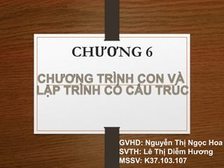 CHƯƠNG 6
GVHD: Nguyễn Thị Ngọc Hoa
SVTH: Lê Thị Diễm Hương
MSSV: K37.103.107
 