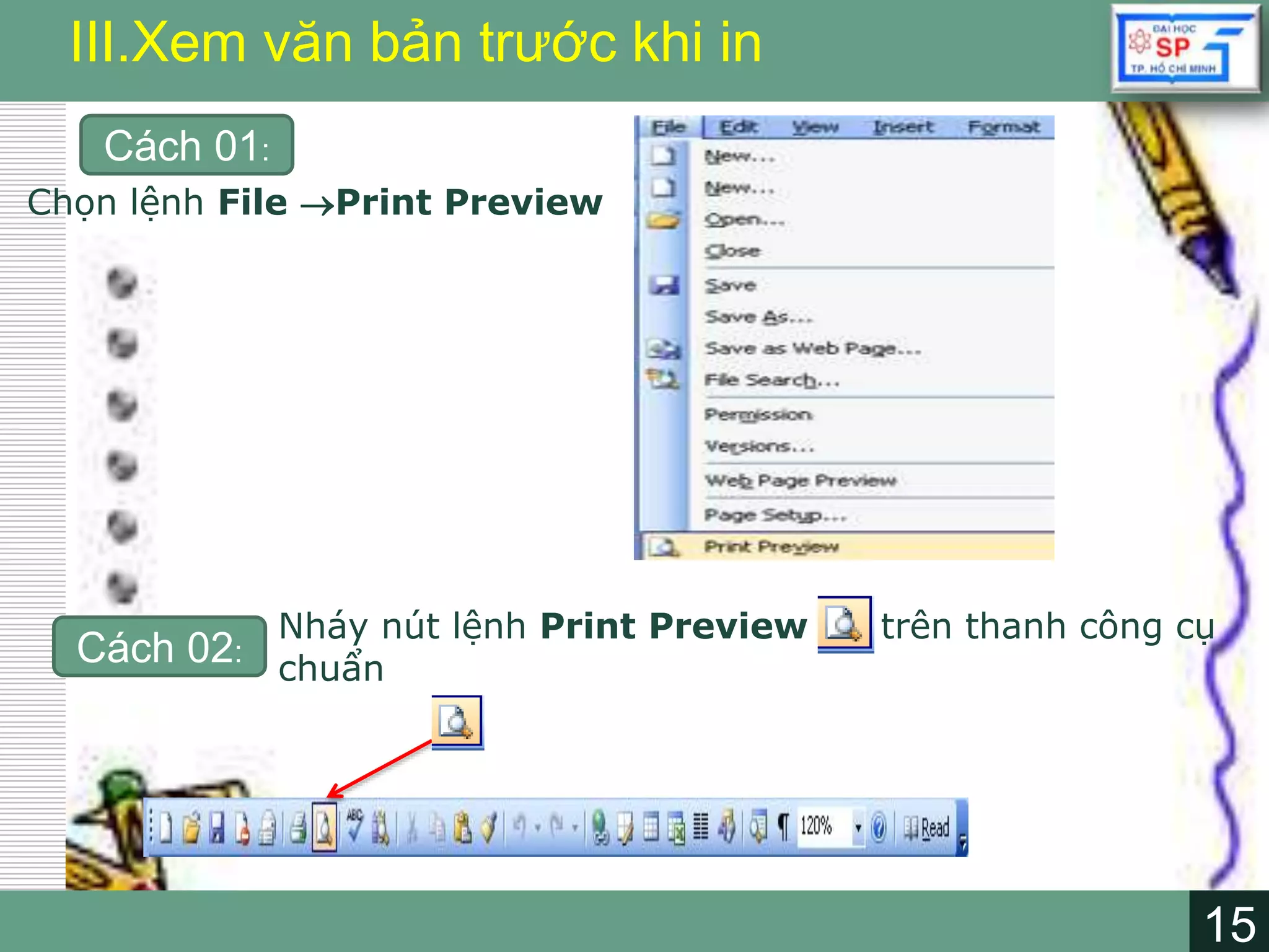 15
LOGO
15
III.Xem văn bản trước khi in
Cách 01:
Chọn lệnh File Print Preview
Cách 02:
Nháy nút lệnh Print Preview trên thanh công cụ
chuẩn
 